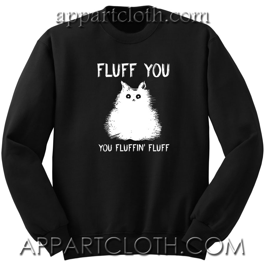 Cat fluff you you fluffin’ fluff Unisex Sweatshirt