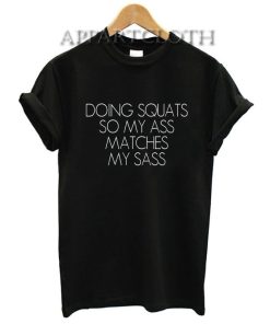Doing squats so my ass matches my sass Funny Shirts