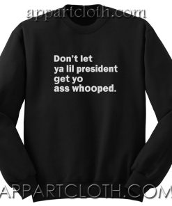 Don't Let Ya Lil President Unisex Sweatshirt