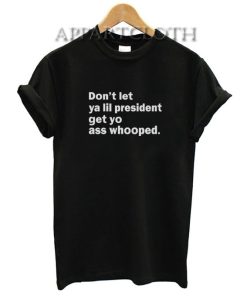 Don't Let Ya Lil President Funny Shirts