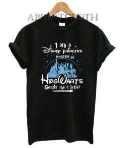 I Am a Disney Princess Unless Hogwarts Funny Shirts