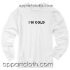 I'm cold Unisex Sweatshirt