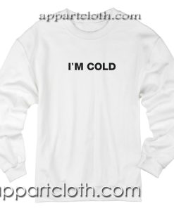I'm cold Unisex Sweatshirt