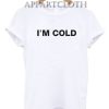 I'm cold Funny Shirts