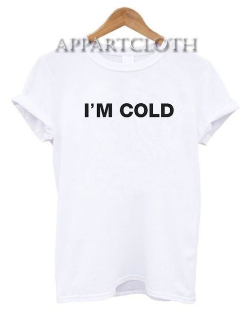 I'm cold Funny Shirts