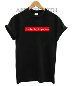 Ladies is pimps too Funny Shirts