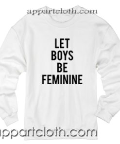Let Boys Be Feminine Unisex Sweatshirt