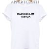 Madness I Am I Am Gia Funny Shirts
