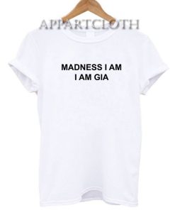 Madness I Am I Am Gia Funny Shirts