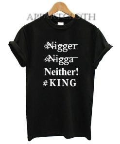 Nigger Nigga Neither King Funny Shirts