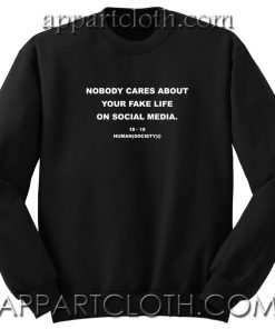 Nobody Cares About Your Fake Life Unisex Sweatshirt