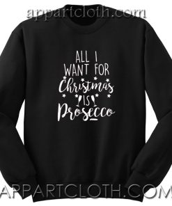All I Want for Christmas is Prosecco Unisex Sweatshirt