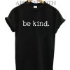 Be kind. Funny Shirts