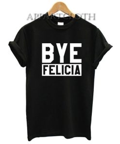 Bye Felicia Funny Shirts