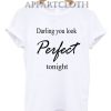 Darling you look Perfect tonight Funny Shirts