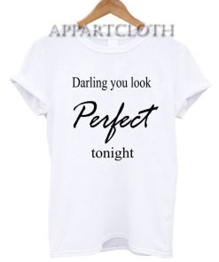 Darling you look Perfect tonight Funny Shirts