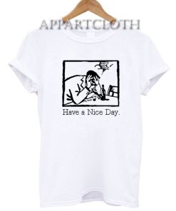 Have A Nice Day Funny Shirts