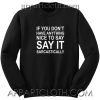 IF You Dont Have Anything NIce To Say It Unisex Sweatshirt