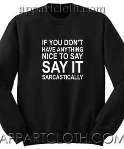 IF You Dont Have Anything NIce To Say It Unisex Sweatshirt