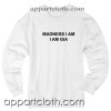 Madness I Am I Am Gia Unisex Sweatshirt