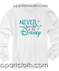 Never Too Old for Disney Unisex Sweatshirt