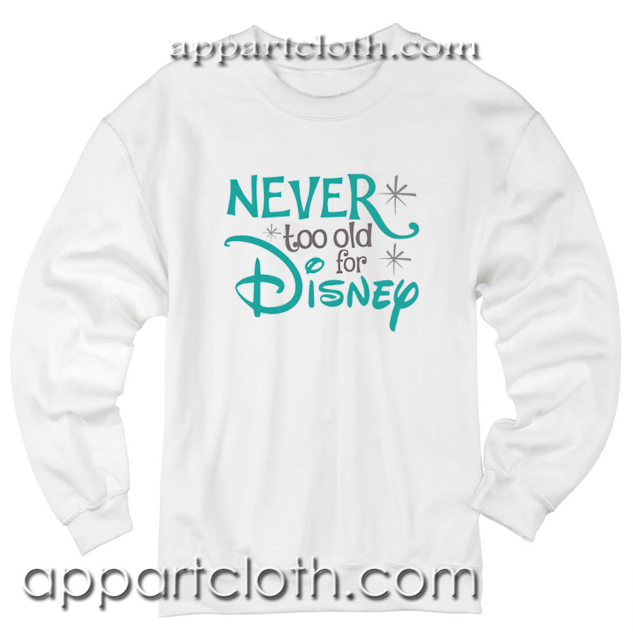 Never Too Old for Disney Unisex Sweatshirt