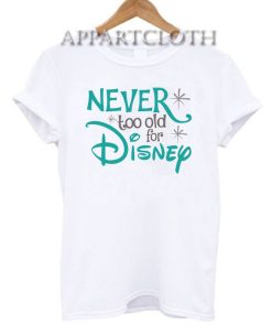 Never Too Old for Disney Funny Shirts