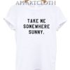 Take me somewhere sunny adventure Funny Shirts