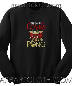 This girl loves beer pong Unisex Sweatshirt