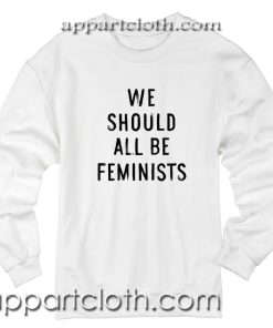 We Should All Be Feminists Unisex Sweatshirt