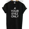 4 Your Eyez Only Funny Shirts