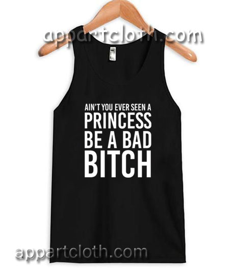 Ain't You Ever Seen A Princess Be A Bitch Adult tank top