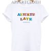 Always Late But Worth The Wait Quote Funny Shirts