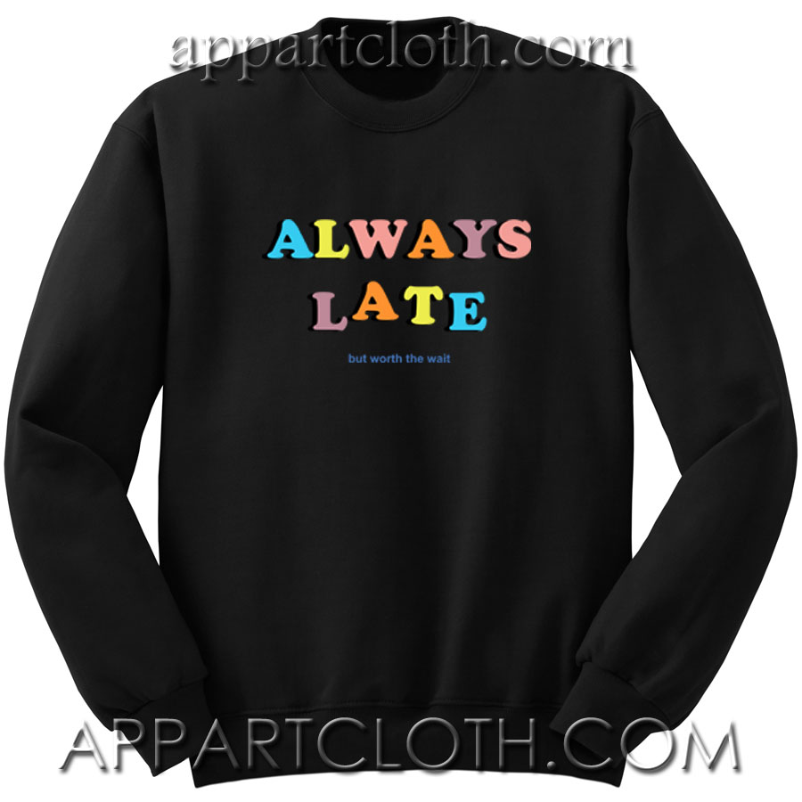 Always Late But Worth The Wait Quote Unisex Sweatshirt