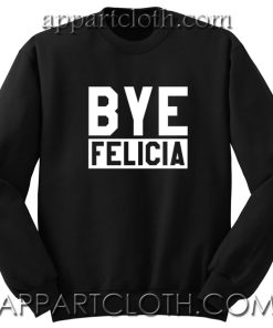 Bye Felicia Unisex Sweatshirt