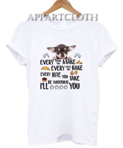 Chihuahua every snack you make every meal Funny Shirts
