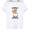 Corgi butts drive me nuts Funny Shirts