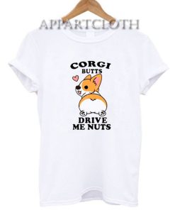 Corgi butts drive me nuts Funny Shirts