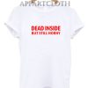 Dead inside but still horny Funny Shirts