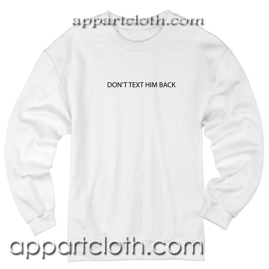 Dont text him back Unisex Sweatshirt