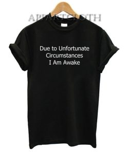 Due to Unfortunate Circumstance Funny Shirts