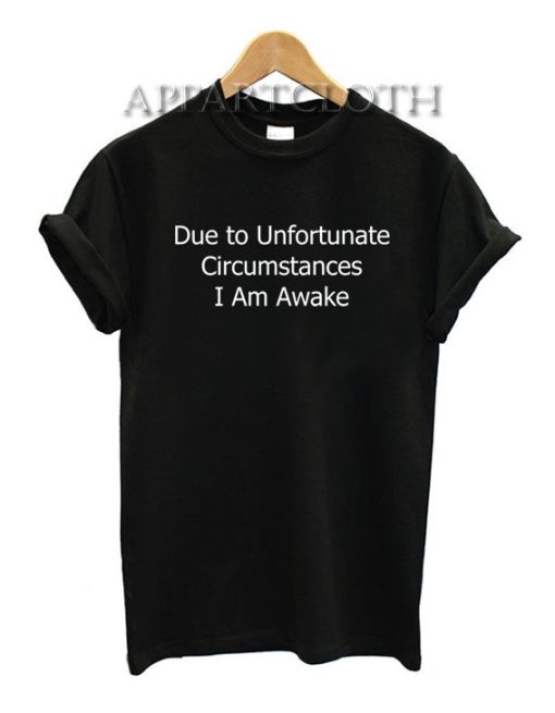 Due to Unfortunate Circumstance Funny Shirts
