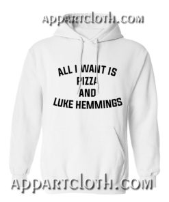 I Want is Pizza and Luke Hemmings Hoodie