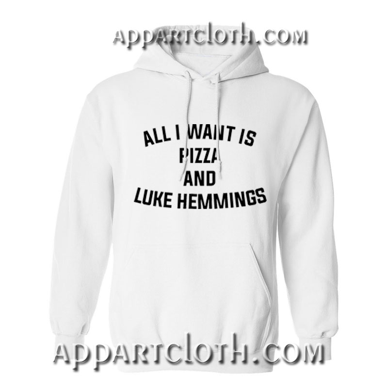 I Want is Pizza and Luke Hemmings Hoodie