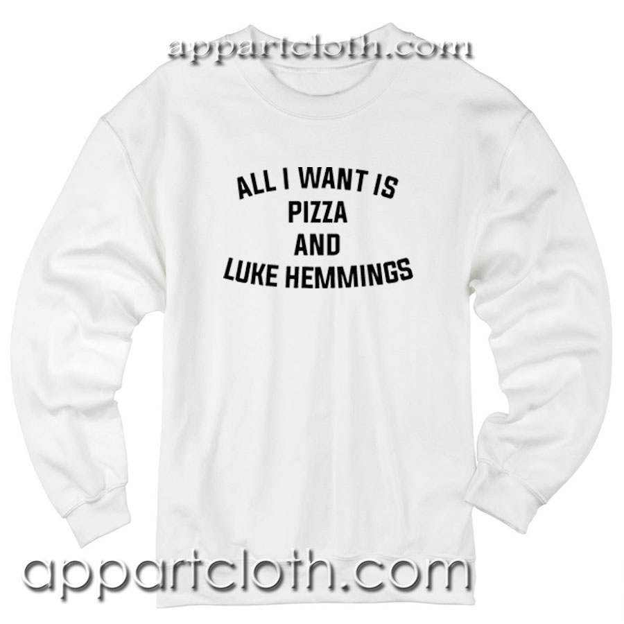 I Want is Pizza and Luke Hemmings Unisex Sweatshirt