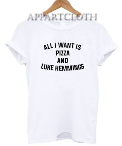 I Want is Pizza and Luke Hemmings Funny Shirts