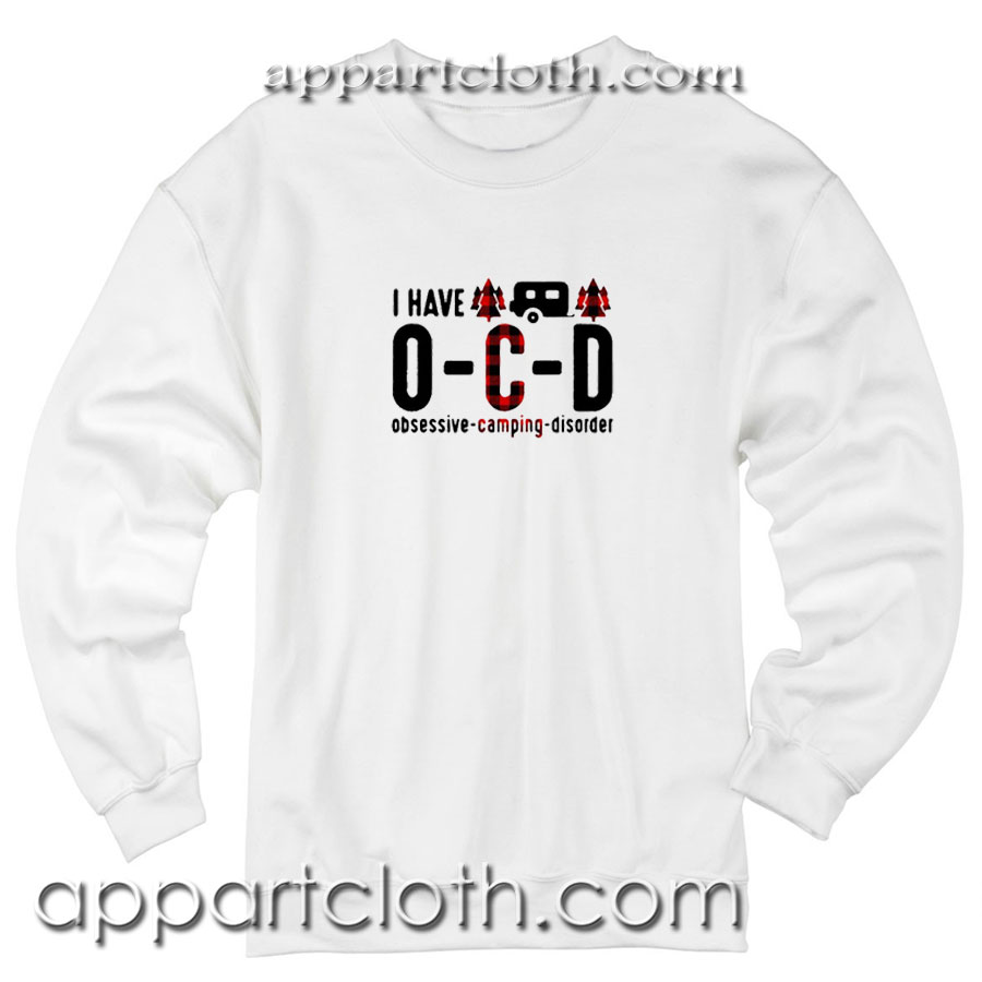 I have OCD obsessive camping disorder Unisex Sweatshirt