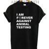 Im Forever Against Animal Testing Funny Shirts