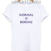 Normal is Boring Funny Shirts