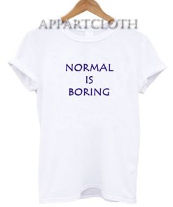 Normal is Boring Funny Shirts